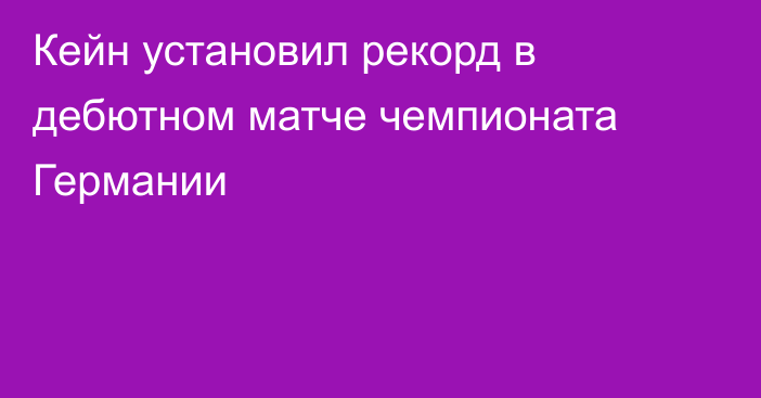 Кейн установил рекорд в дебютном матче чемпионата Германии