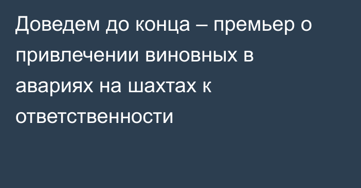 Доведем до конца – премьер о привлечении виновных в авариях на шахтах к ответственности