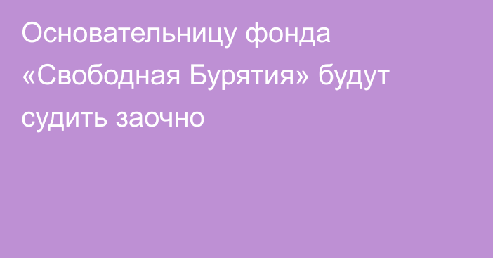 Основательницу фонда «Свободная Бурятия» будут судить заочно