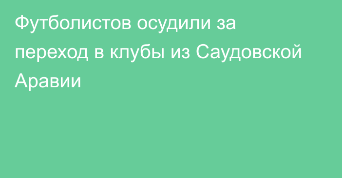 Футболистов осудили за переход в клубы из Саудовской Аравии