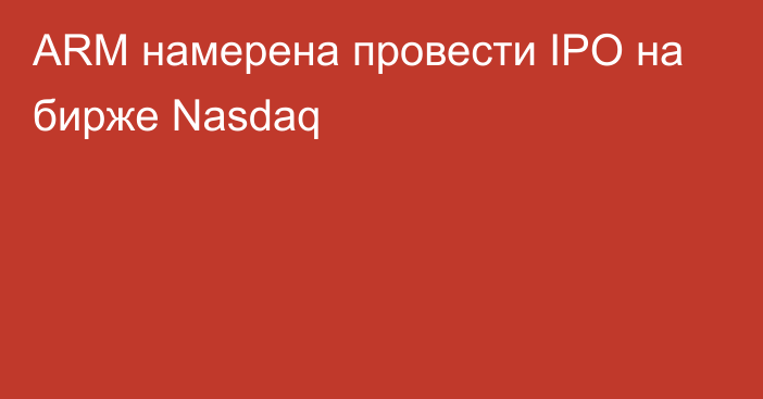 ARM намерена провести IPO на бирже Nasdaq