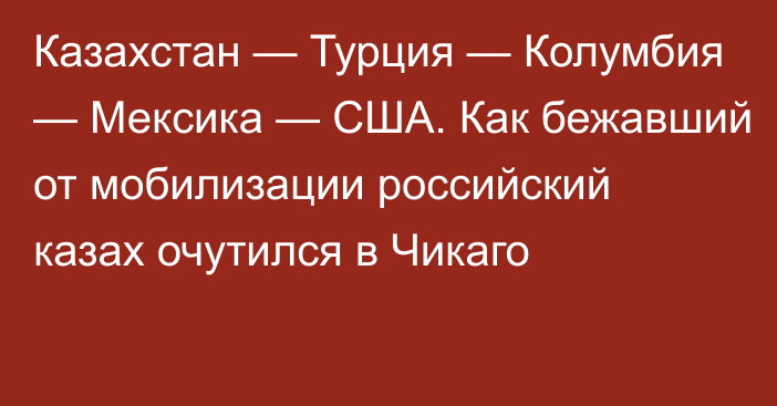 Казахстан — Турция — Колумбия — Мексика — США. Как бежавший от мобилизации российский казах очутился в Чикаго