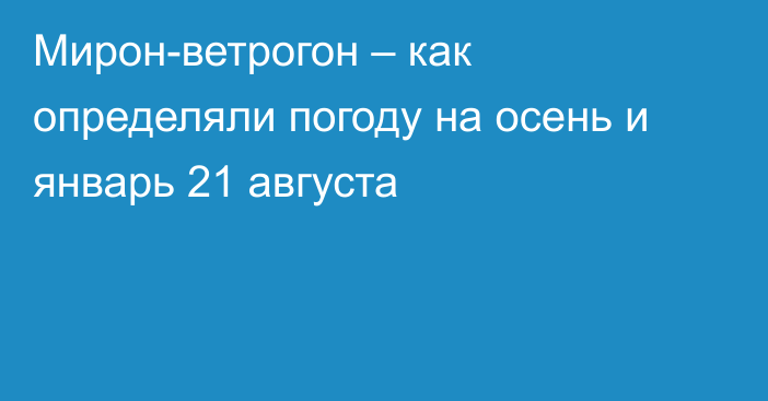 Мирон-ветрогон – как определяли погоду на осень и январь 21 августа