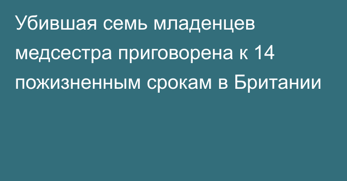 Убившая семь младенцев медсестра приговорена к 14 пожизненным срокам в Британии