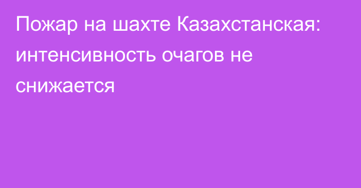 Пожар на шахте Казахстанская: интенсивность очагов не снижается