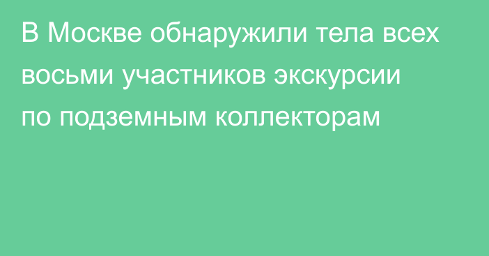 В Москве обнаружили тела всех восьми участников экскурсии по подземным коллекторам