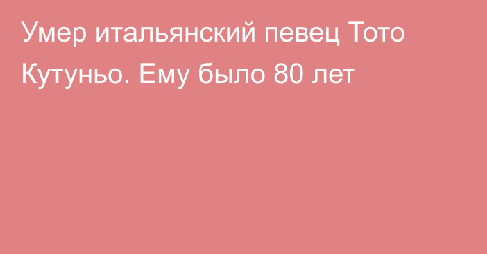 Умер итальянский певец Тото Кутуньо. Ему было 80 лет