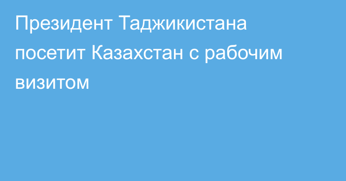 Президент Таджикистана посетит Казахстан с рабочим визитом