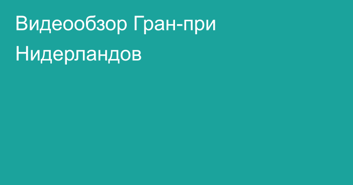 Видеообзор Гран-при Нидерландов