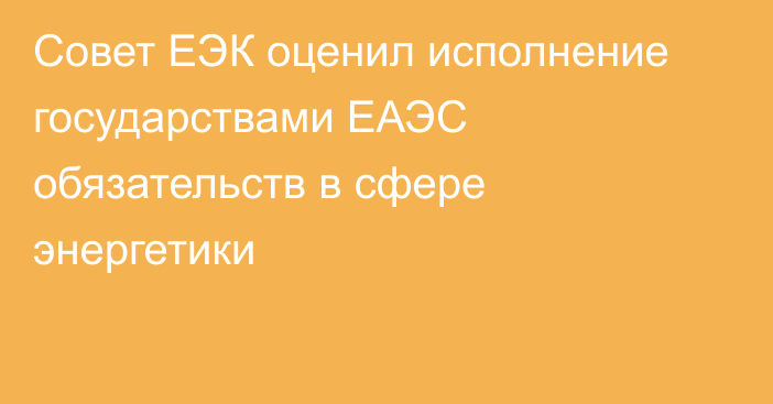 Совет ЕЭК оценил исполнение государствами ЕАЭС обязательств в сфере энергетики