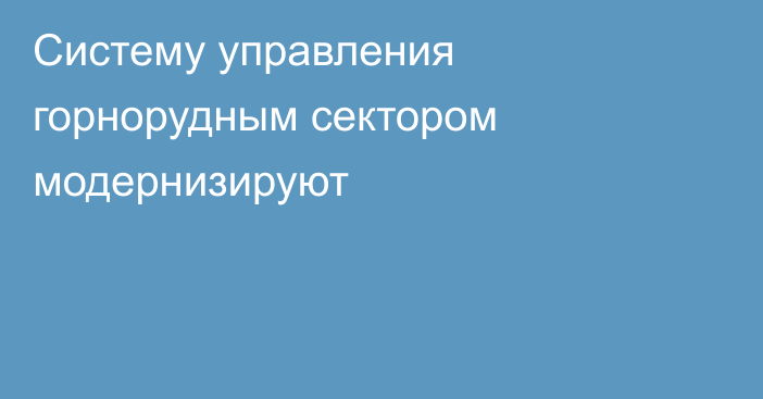 Систему управления горнорудным сектором модернизируют