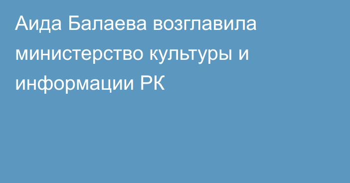 Аида Балаева возглавила министерство культуры и информации РК