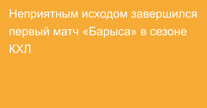 Неприятным исходом завершился первый матч «Барыса» в сезоне КХЛ