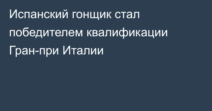 Испанский гонщик стал победителем квалификации Гран-при Италии