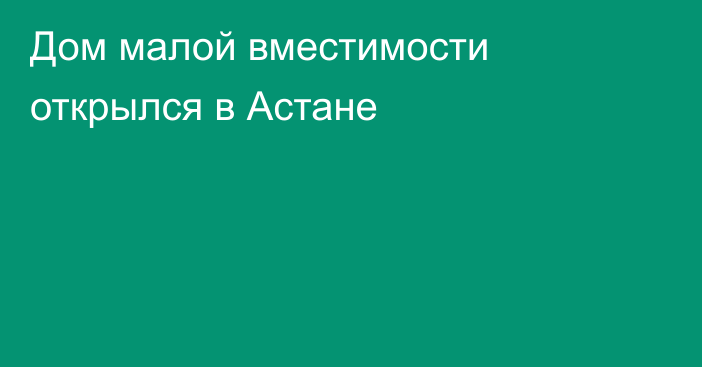 Дом малой вместимости открылся в Астане