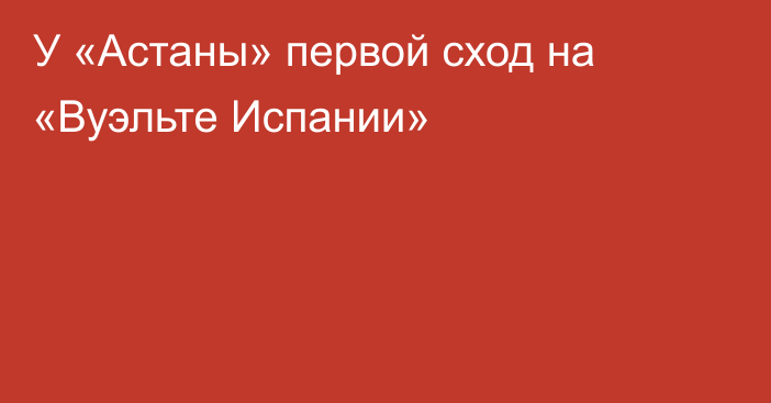 У «Астаны» первой сход на «Вуэльте Испании»