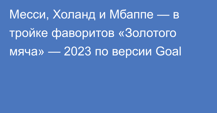 Месси, Холанд и Мбаппе — в тройке фаворитов «Золотого мяча» — 2023 по версии Goal