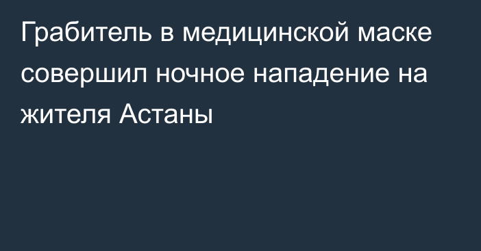 Грабитель в медицинской маске совершил ночное нападение на жителя Астаны