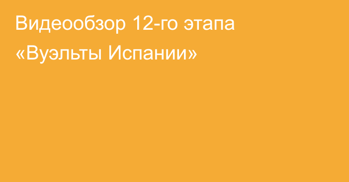 Видеообзор 12-го этапа «Вуэльты Испании»