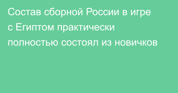 Состав сборной России в игре с Египтом практически полностью состоял из новичков