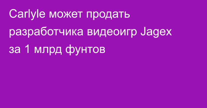 Carlyle может продать разработчика видеоигр Jagex за 1 млрд фунтов