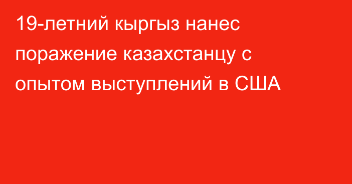 19-летний кыргыз нанес поражение казахстанцу с опытом выступлений в США