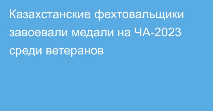 Казахстанские фехтовальщики завоевали медали на ЧА-2023 среди ветеранов