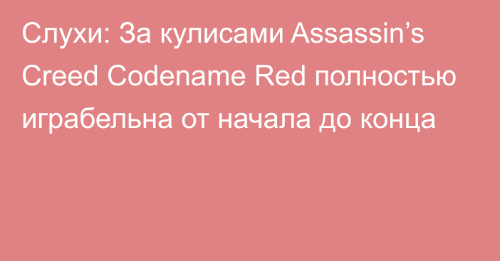 Слухи: За кулисами Assassin’s Creed Codename Red полностью играбельна от начала до конца