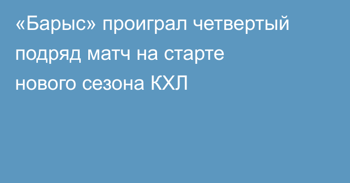 «Барыс» проиграл четвертый подряд матч на старте нового сезона КХЛ