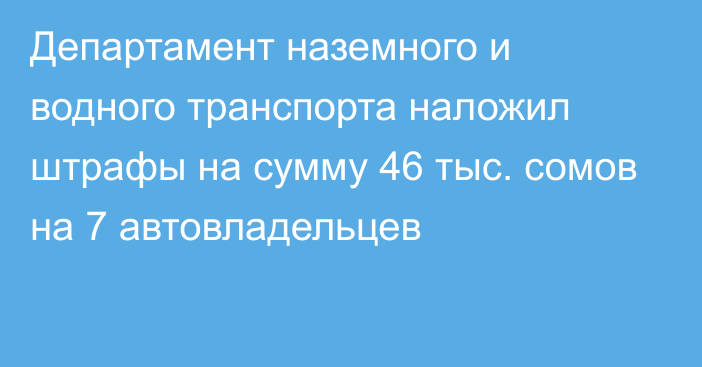 Департамент наземного и водного транспорта наложил штрафы на сумму 46 тыс. сомов на 7 автовладельцев