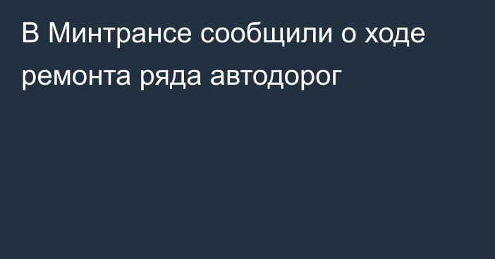 В Минтрансе сообщили о ходе ремонта ряда автодорог