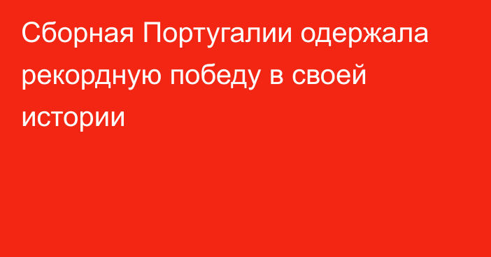 Сборная Португалии одержала рекордную победу в своей истории