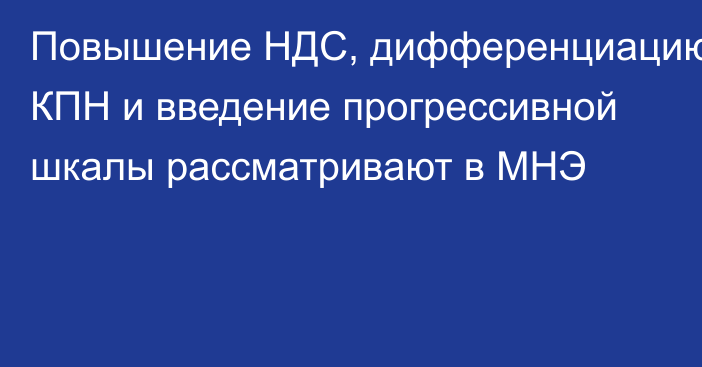 Повышение НДС, дифференциацию КПН и введение прогрессивной шкалы рассматривают в МНЭ