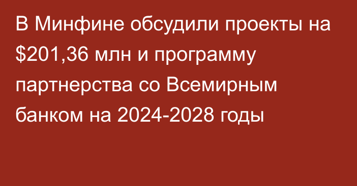 В Минфине обсудили проекты на $201,36 млн и программу партнерства со Всемирным банком на 2024-2028 годы