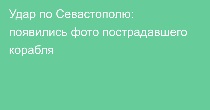 Удар по Севастополю: появились фото пострадавшего корабля