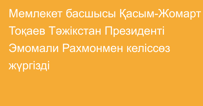 Мемлекет басшысы Қасым-Жомарт Тоқаев Тәжікстан Президенті Эмомали Рахмонмен келіссөз жүргізді