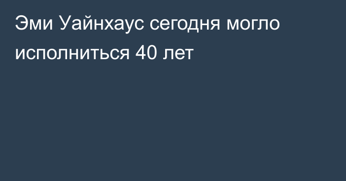 Эми Уайнхаус сегодня могло исполниться 40 лет