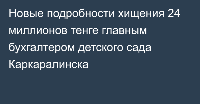 Новые подробности хищения 24 миллионов тенге главным бухгалтером детского сада Каркаралинска