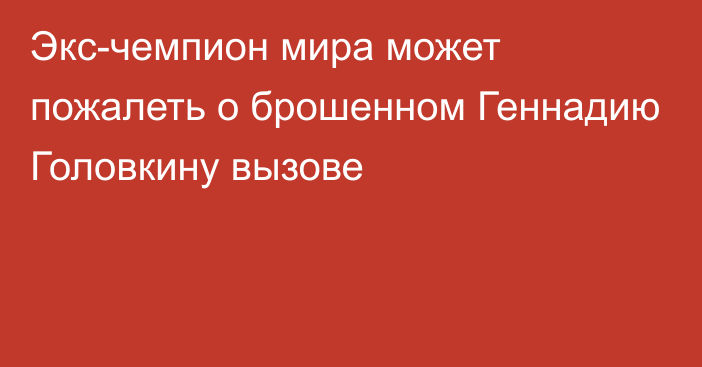 Экс-чемпион мира может пожалеть о брошенном Геннадию Головкину вызове