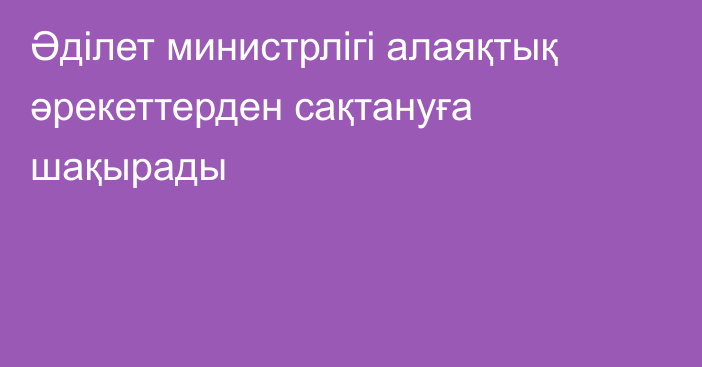 Әділет министрлігі алаяқтық әрекеттерден сақтануға шақырады