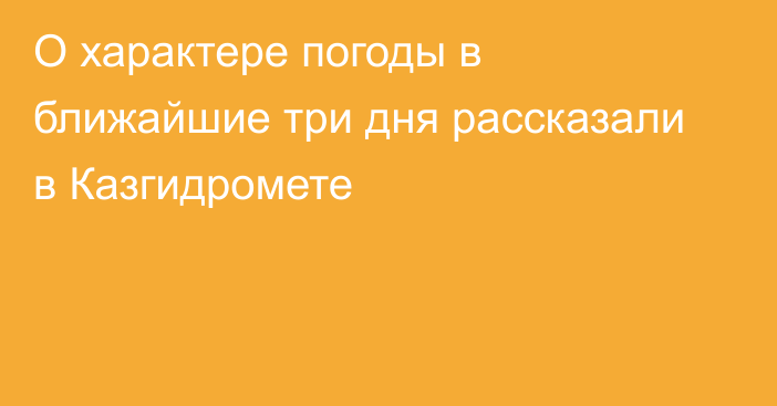 О характере погоды в ближайшие три дня рассказали в Казгидромете