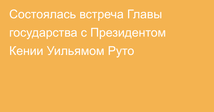 Состоялась встреча Главы государства с Президентом Кении Уильямом Руто