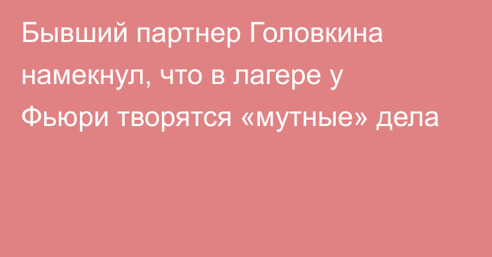 Бывший партнер Головкина намекнул, что в лагере у Фьюри творятся «мутные» дела