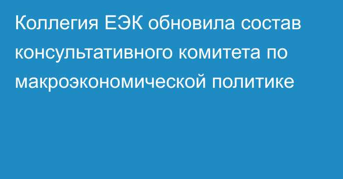 Коллегия ЕЭК обновила состав консультативного комитета по макроэкономической политике