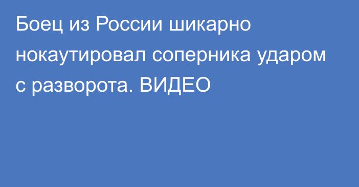 Боец из России шикарно нокаутировал соперника ударом с разворота. ВИДЕО