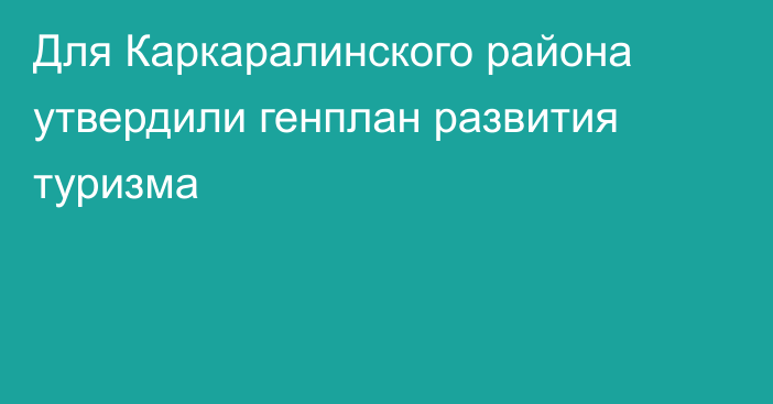 Для Каркаралинского района утвердили генплан развития туризма