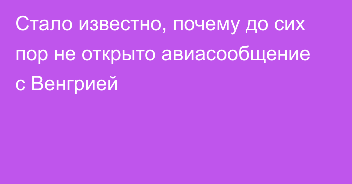 Стало известно, почему до сих пор не открыто авиасообщение с Венгрией