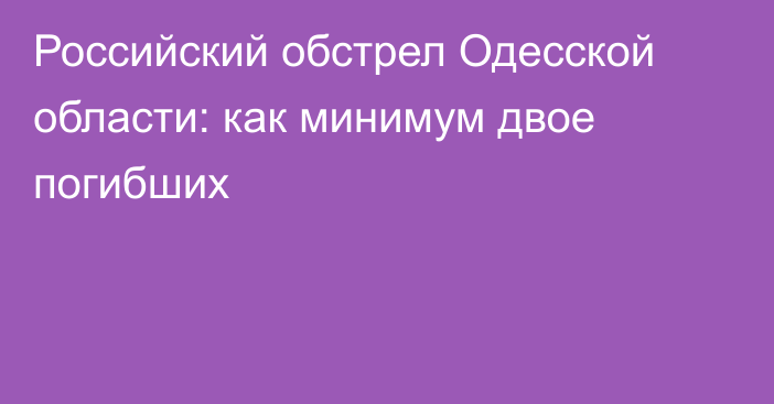 Российский обстрел Одесской области: как минимум двое погибших