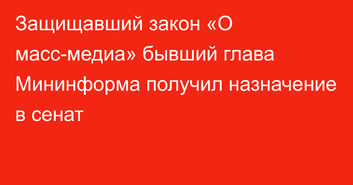 Защищавший закон «О масс-медиа» бывший глава Мининформа получил назначение в сенат