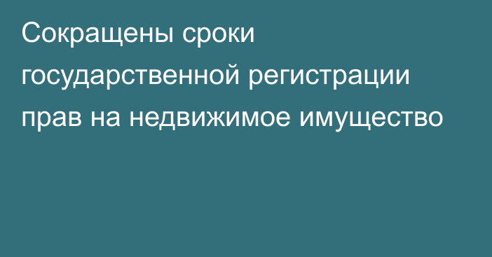 Сокращены сроки государственной регистрации прав на недвижимое имущество 